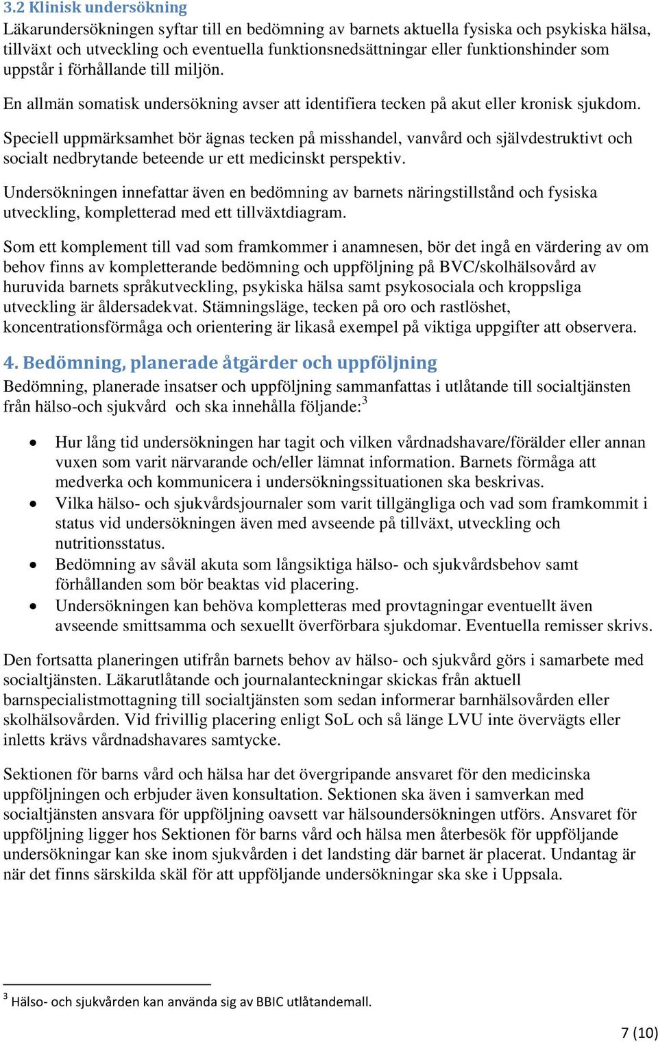 Speciell uppmärksamhet bör ägnas tecken på misshandel, vanvård och självdestruktivt och socialt nedbrytande beteende ur ett medicinskt perspektiv.