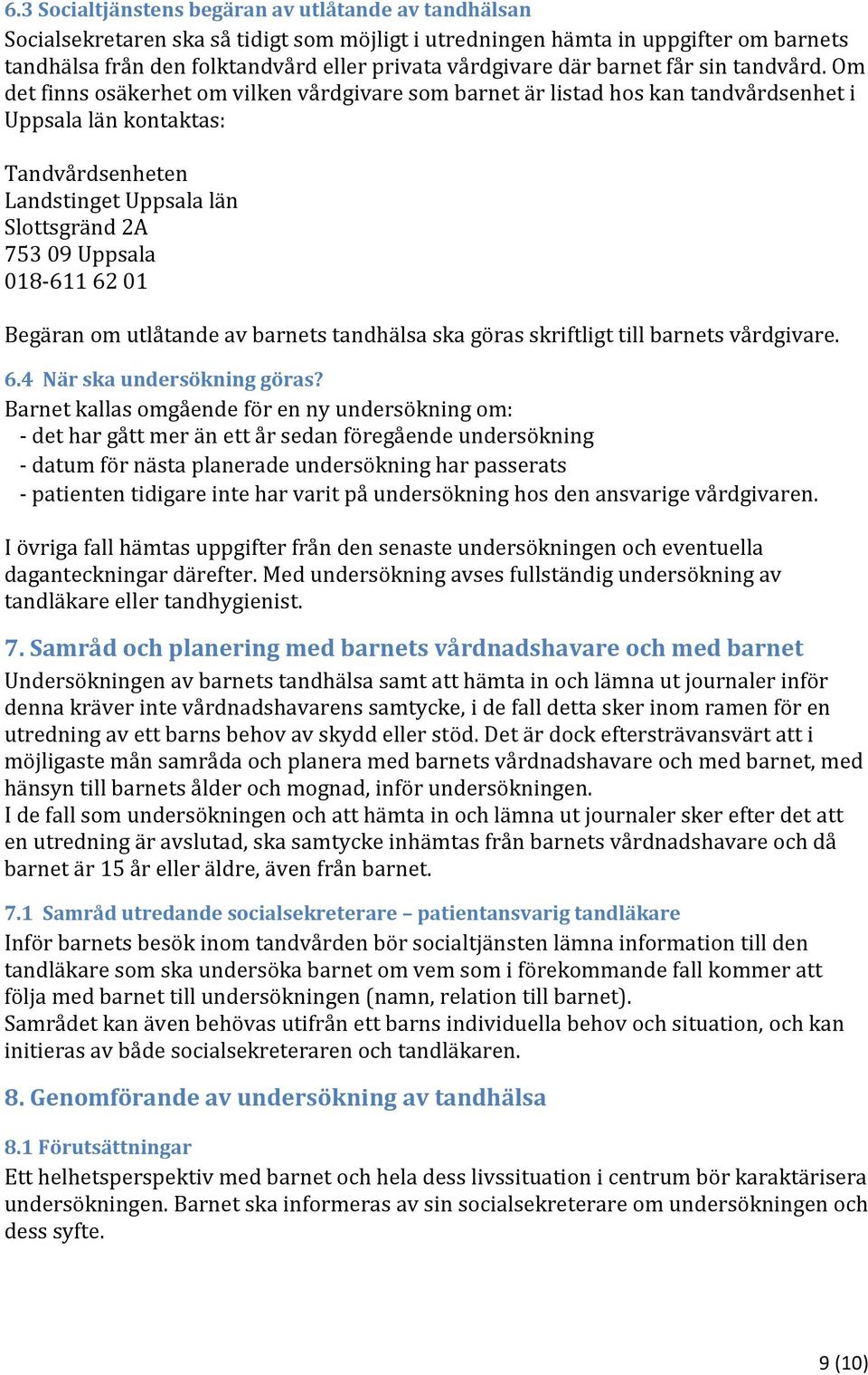 Om det finns osäkerhet om vilken vårdgivare som barnet är listad hos kan tandvårdsenhet i Uppsala län kontaktas: Tandvårdsenheten Landstinget Uppsala län Slottsgränd 2A 753 09 Uppsala 018-611 62 01