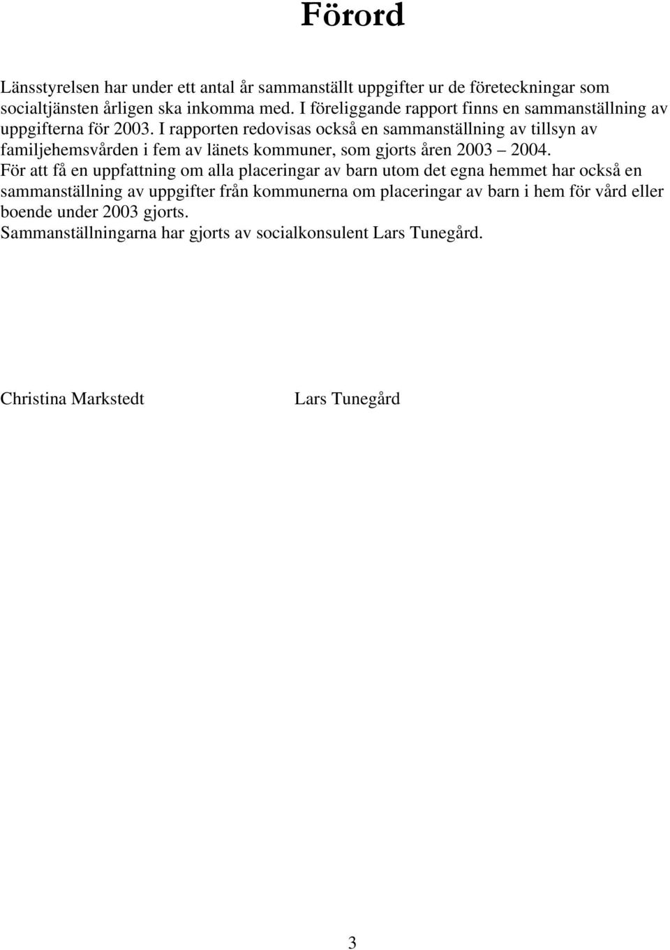 I rapporten redovisas också en sammanställning av tillsyn av familjehemsvården i fem av länets kommuner, som gjorts åren 2003 2004.