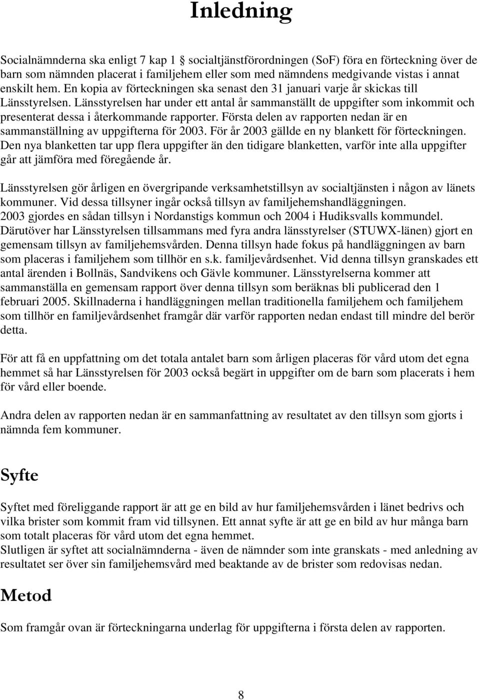 Länsstyrelsen har under ett antal år sammanställt de uppgifter som inkommit och presenterat dessa i återkommande rapporter.