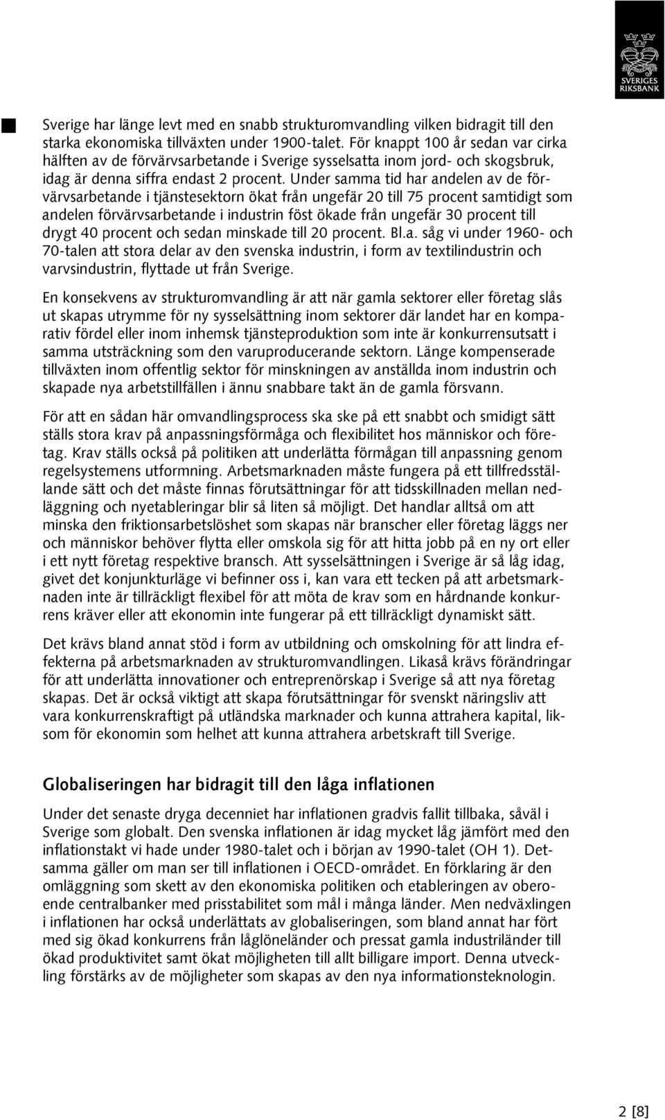 Under samma tid har andelen av de förvärvsarbetande i tjänstesektorn ökat från ungefär 20 till 75 procent samtidigt som andelen förvärvsarbetande i industrin föst ökade från ungefär 30 procent till