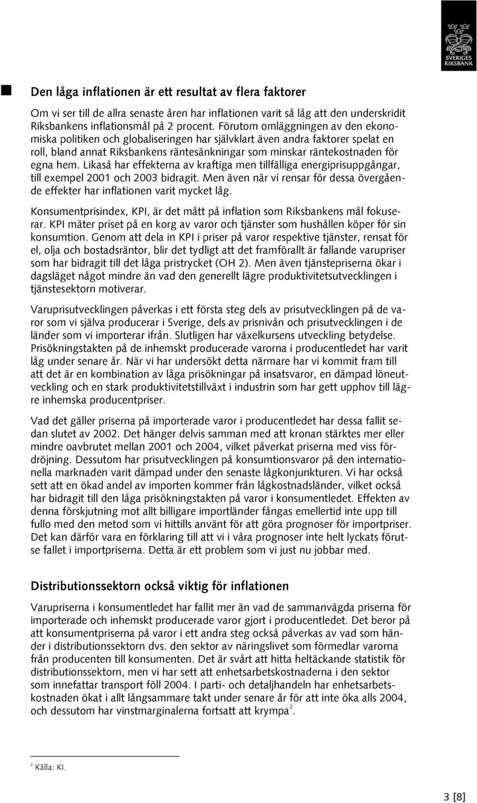 Likaså har effekterna av kraftiga men tillfälliga energiprisuppgångar, till exempel 2001 och 2003 bidragit. Men även när vi rensar för dessa övergående effekter har inflationen varit mycket låg.