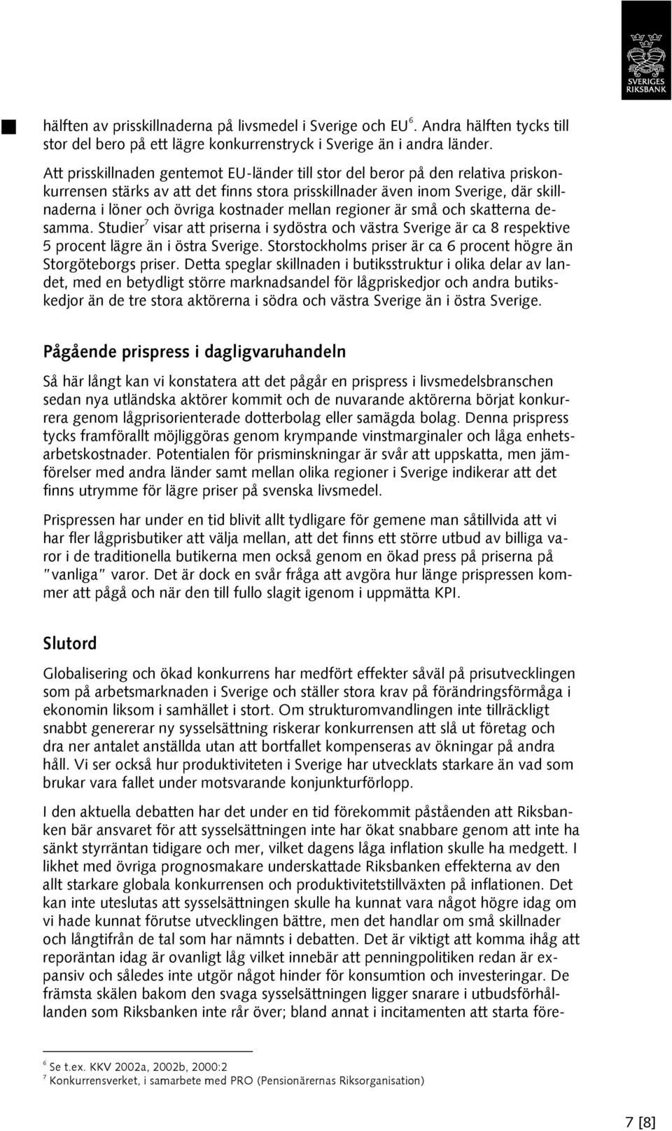 kostnader mellan regioner är små och skatterna desamma. Studier 7 visar att priserna i sydöstra och västra Sverige är ca 8 respektive 5 procent lägre än i östra Sverige.