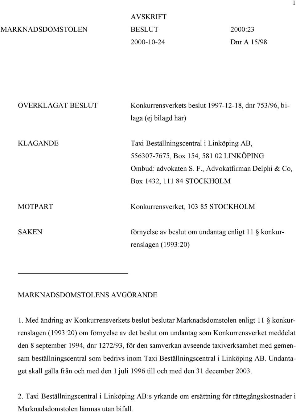 , Advokatfirman Delphi & Co, Box 1432, 111 84 STOCKHOLM MOTPART Konkurrensverket, 103 85 STOCKHOLM SAKEN förnyelse av beslut om undantag enligt 11 konkurrenslagen (1993:20) MARKNADSDOMSTOLENS