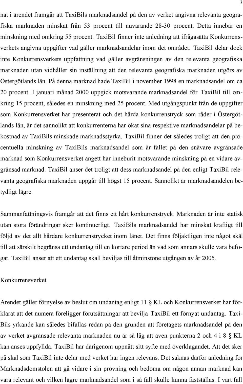 TaxiBil delar dock inte Konkurrensverkets uppfattning vad gäller avgränsningen av den relevanta geografiska marknaden utan vidhåller sin inställning att den relevanta geografiska marknaden utgörs av