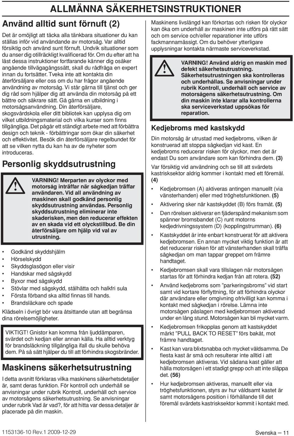 Om du efter att ha läst dessa instruktioner fortfarande känner dig osäker angående tillvägagångssätt, skall du rådfråga en expert innan du fortsätter.