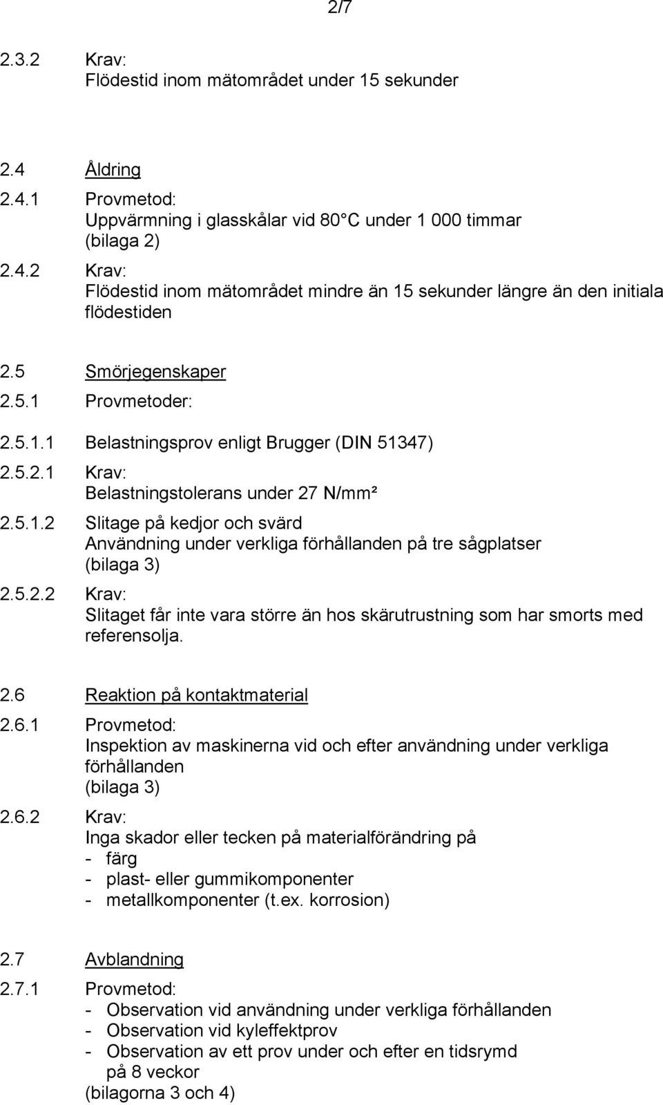 5.2.2 Krav: Slitaget får inte vara större än hos skärutrustning som har smorts med referensolja. 2.6 
