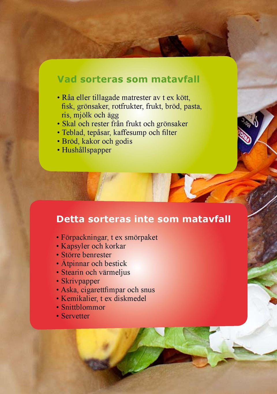 Hushållspapper Detta sorteras inte som matavfall Förpackningar, t ex smörpaket Kapsyler och korkar Större benrester