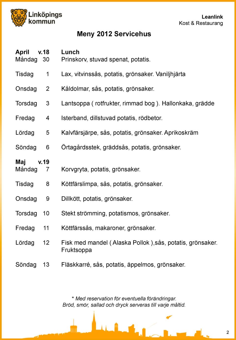 Aprikoskräm Söndag 6 Örtagårdsstek, gräddsås, potatis, grönsaker. Maj v.19 Måndag 7 Korvgryta, potatis, grönsaker. Tisdag 8 Köttfärslimpa, sås, potatis, grönsaker.