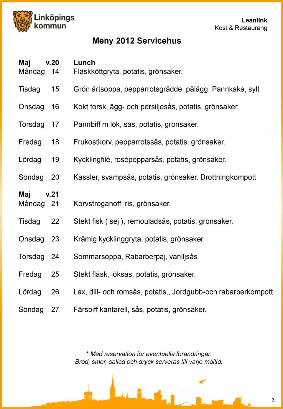 Fredag 18 Frukostkorv, pepparrotssås, potatis, grönsaker. Lördag 19 Kycklingfilé, rosépepparsås, potatis, grönsaker. Söndag 20 Maj v.21 Måndag 21 Kassler, svampsås, potatis, grönsaker.