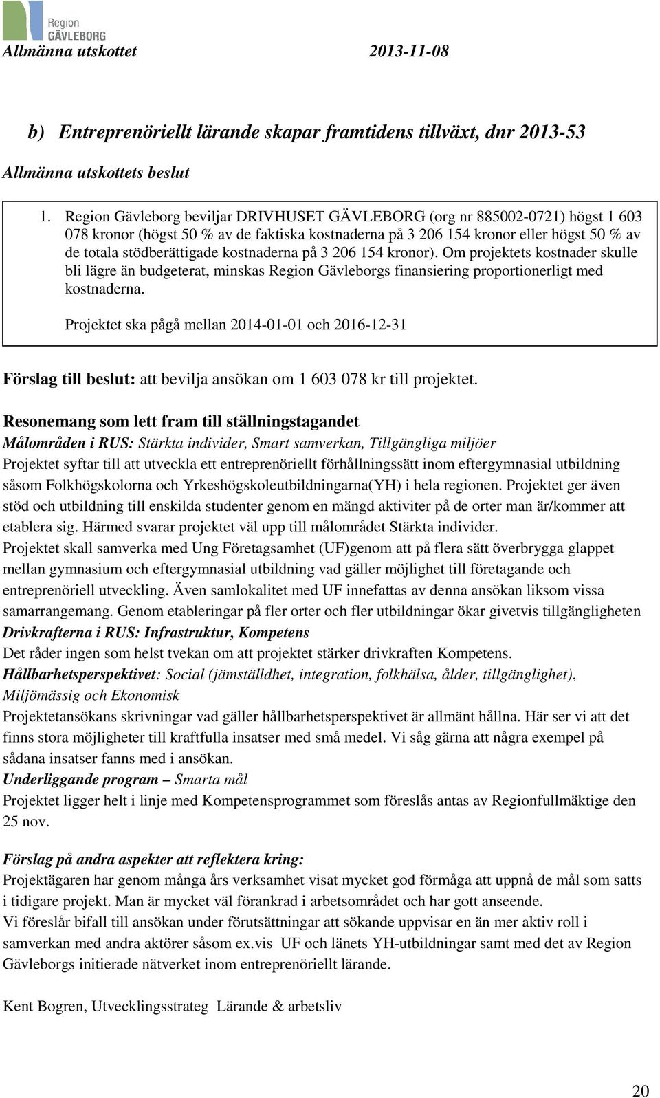 kostnaderna på 3 206 154 kronor). Om projektets kostnader skulle bli lägre än budgeterat, minskas Region Gävleborgs finansiering proportionerligt med kostnaderna.