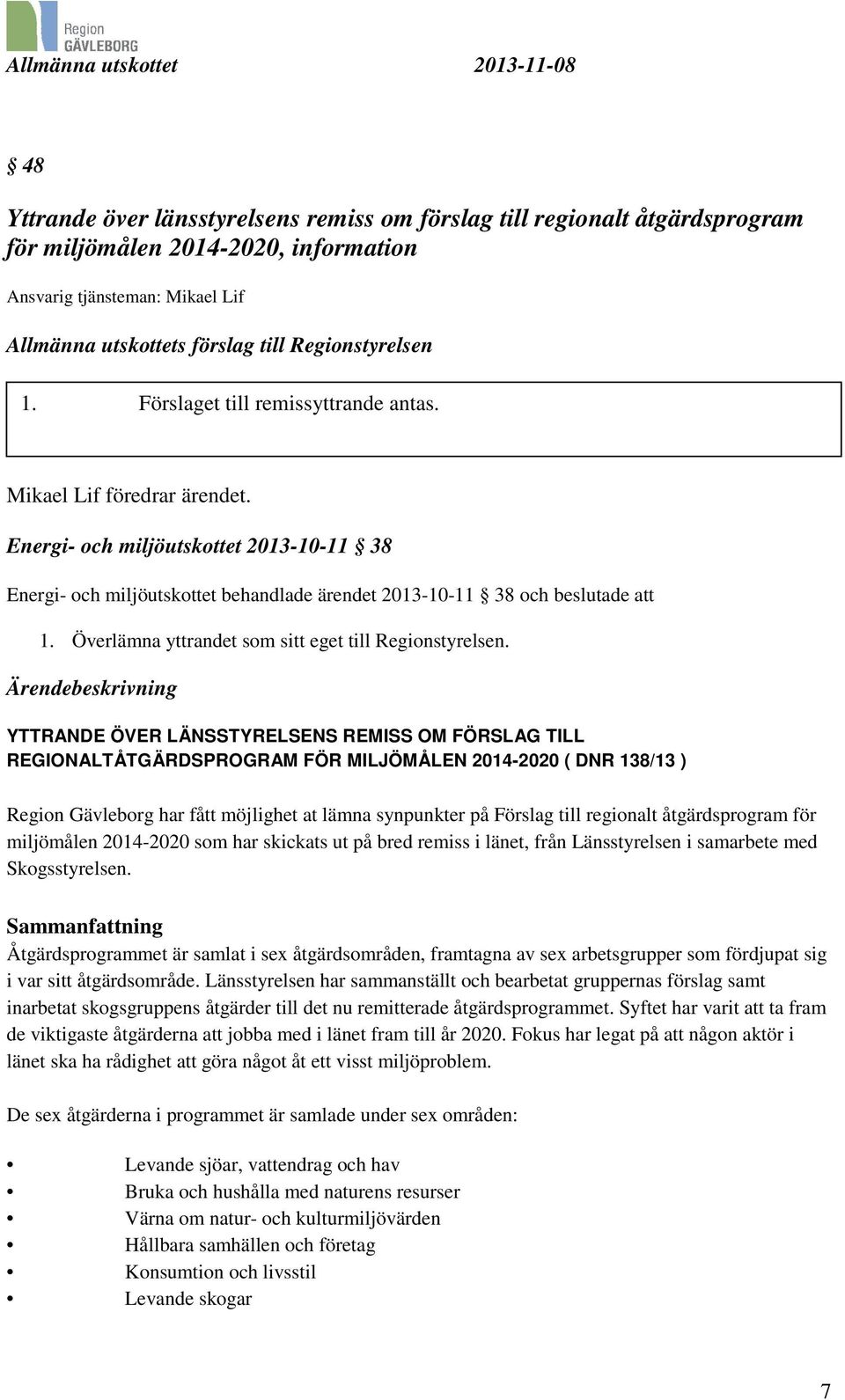Överlämna yttrandet som sitt eget till Regionstyrelsen.