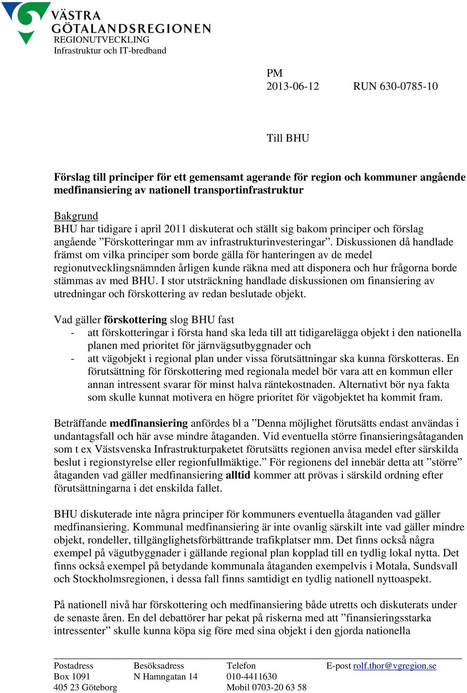 Diskussionen då handlade främst om vilka principer som borde gälla för hanteringen av de medel regionutvecklingsnämnden årligen kunde räkna med att disponera och hur frågorna borde stämmas av med BHU.