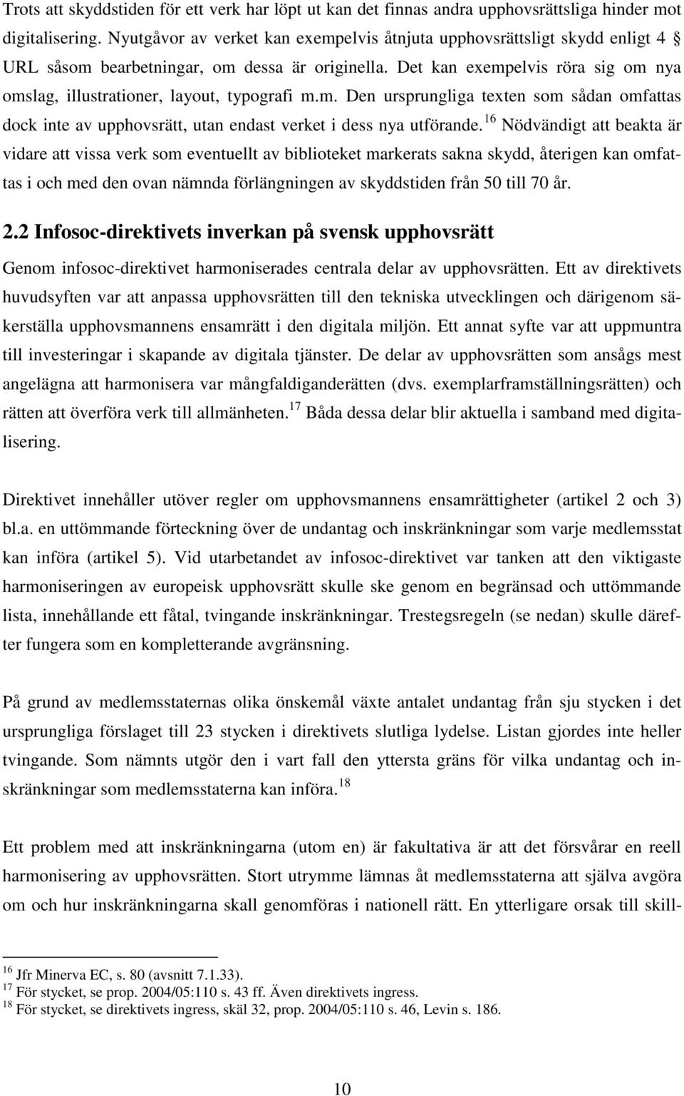 Det kan exempelvis röra sig om nya omslag, illustrationer, layout, typografi m.m. Den ursprungliga texten som sådan omfattas dock inte av upphovsrätt, utan endast verket i dess nya utförande.