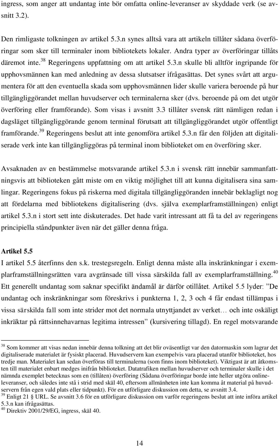 Andra typer av överföringar tillåts däremot inte. 38 Regeringens uppfattning om att artikel 5.3.n skulle bli alltför ingripande för upphovsmännen kan med anledning av dessa slutsatser ifrågasättas.