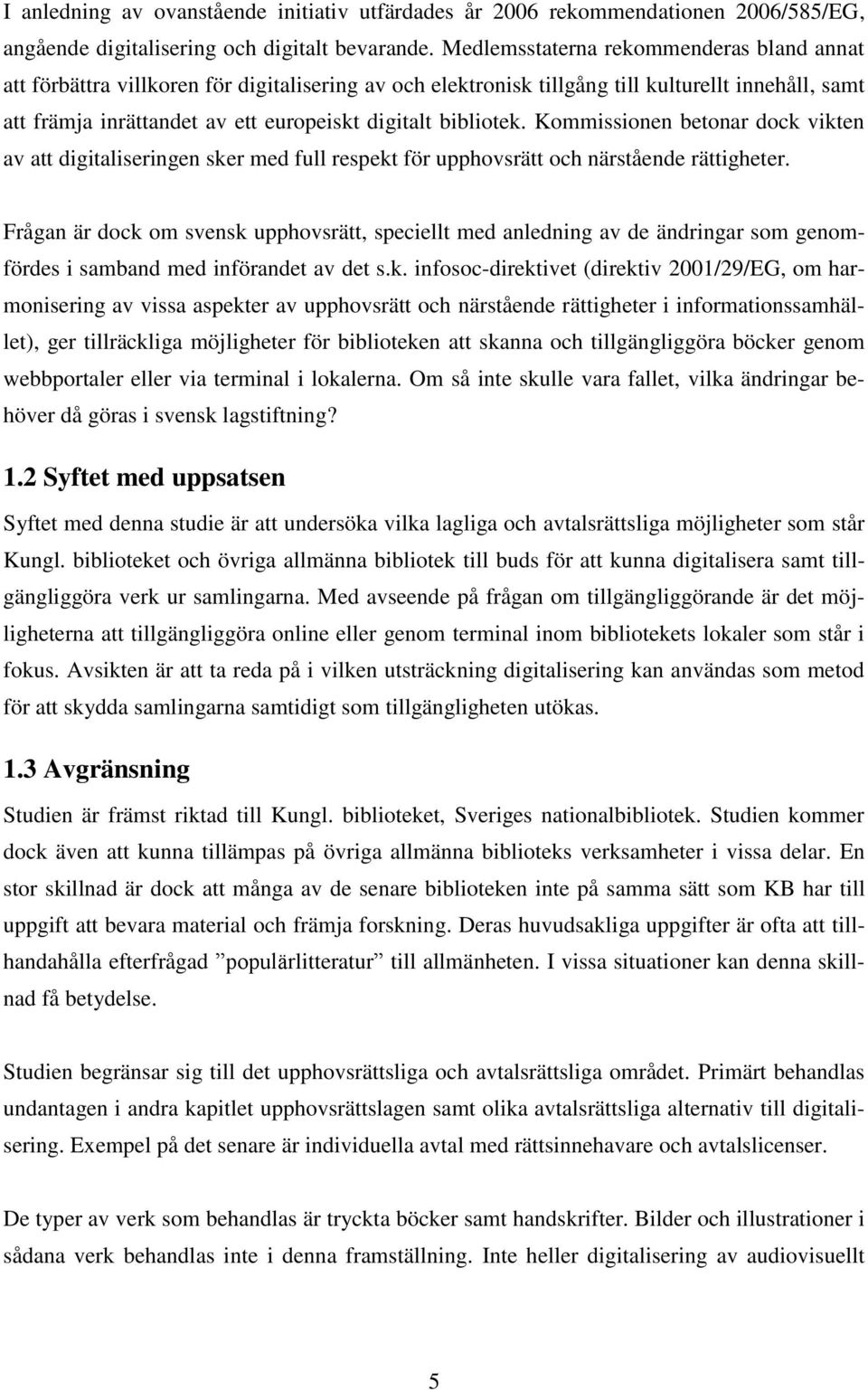 bibliotek. Kommissionen betonar dock vikten av att digitaliseringen sker med full respekt för upphovsrätt och närstående rättigheter.