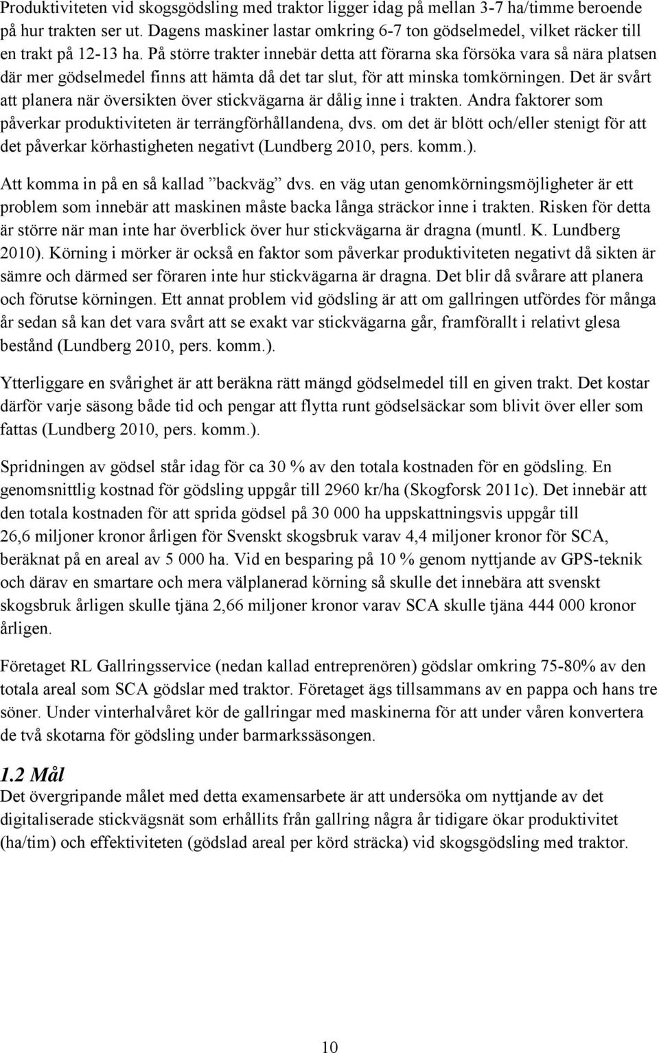 På större trakter innebär detta att förarna ska försöka vara så nära platsen där mer gödselmedel finns att hämta då det tar slut, för att minska tomkörningen.