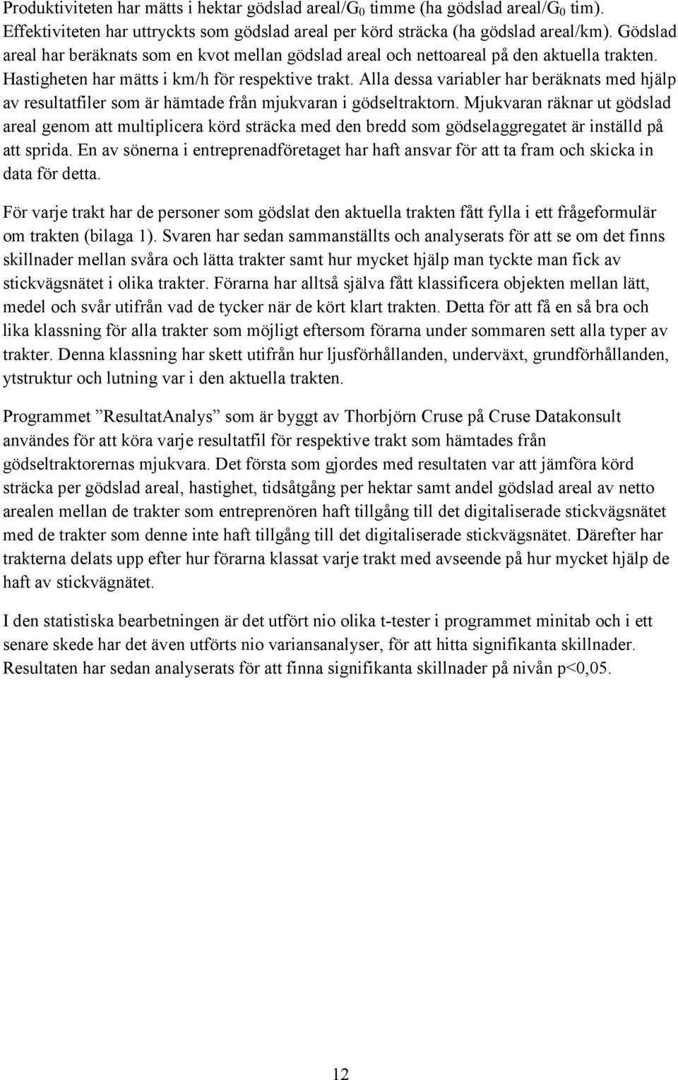 Alla dessa variabler har beräknats med hjälp av resultatfiler som är hämtade från mjukvaran i gödseltraktorn.