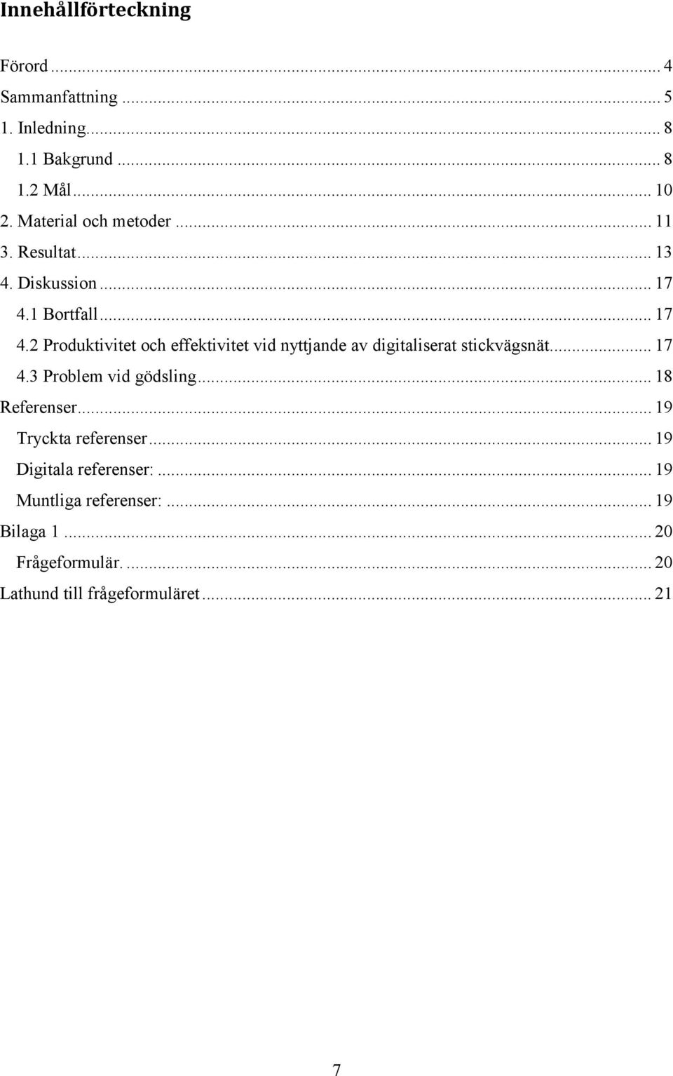 1 Bortfall... 17 4.2 Produktivitet och effektivitet vid nyttjande av digitaliserat stickvägsnät... 17 4.3 Problem vid gödsling.
