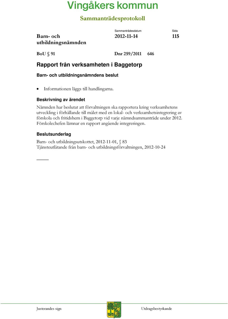 verksamhetsintegrering av förskola och fritidshem i Baggetorp vid varje nämndsammanträde under 2012.