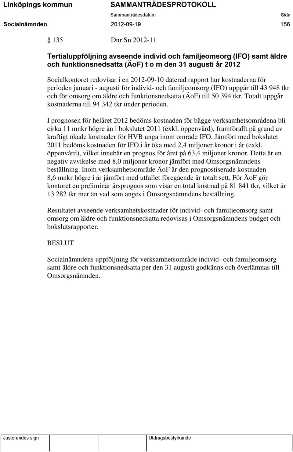 (ÄoF) till 50 394 tkr. Totalt uppgår kostnaderna till 94 342 tkr under perioden.