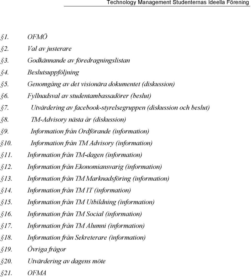 Information från TM-dagen (information) 12. Information från Ekonomiansvarig (information) 13. Information från TM Marknadsföring (information) 14. Information från TM IT (information) 15.