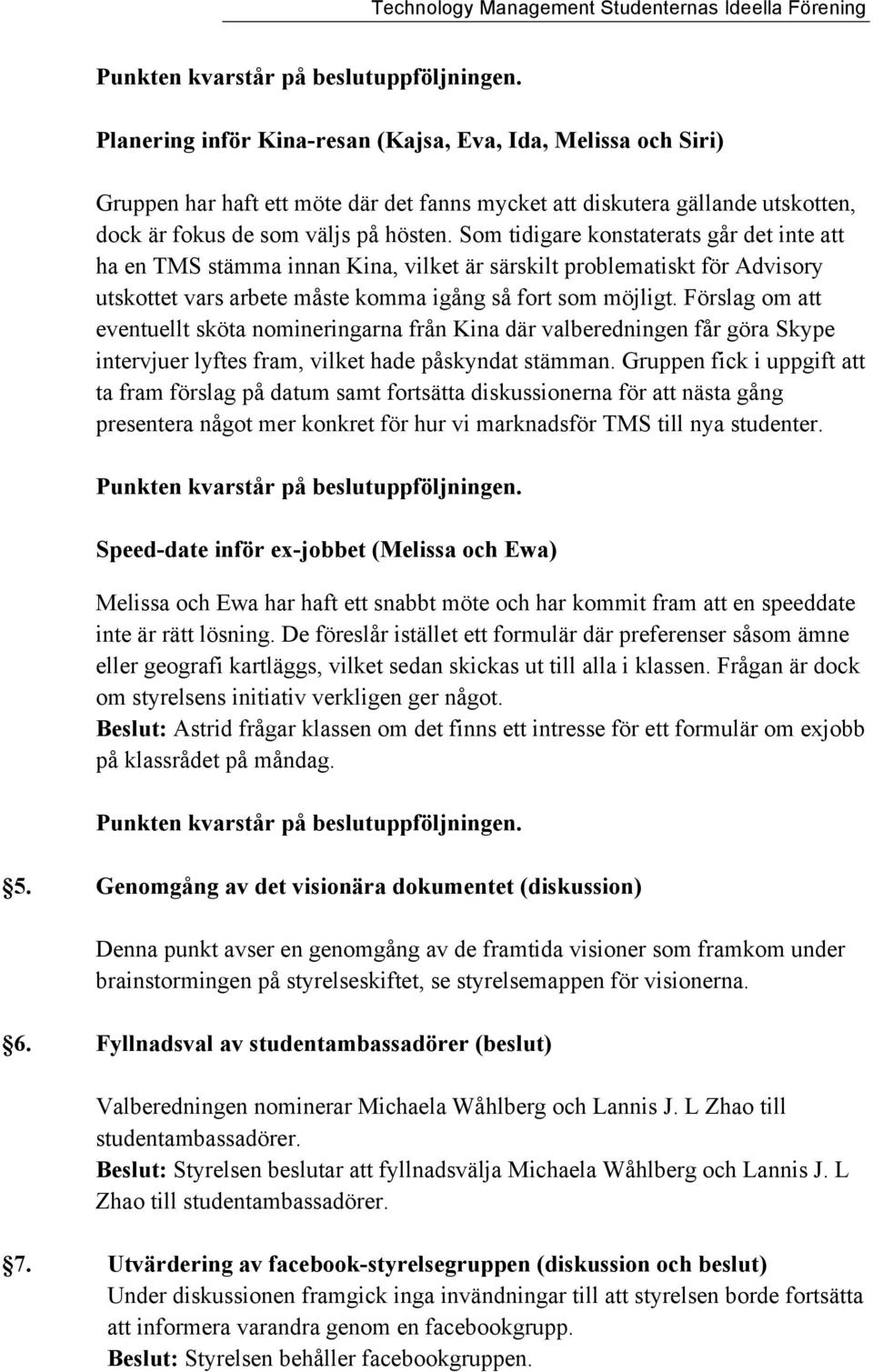 Som tidigare konstaterats går det inte att ha en TMS stämma innan Kina, vilket är särskilt problematiskt för Advisory utskottet vars arbete måste komma igång så fort som möjligt.