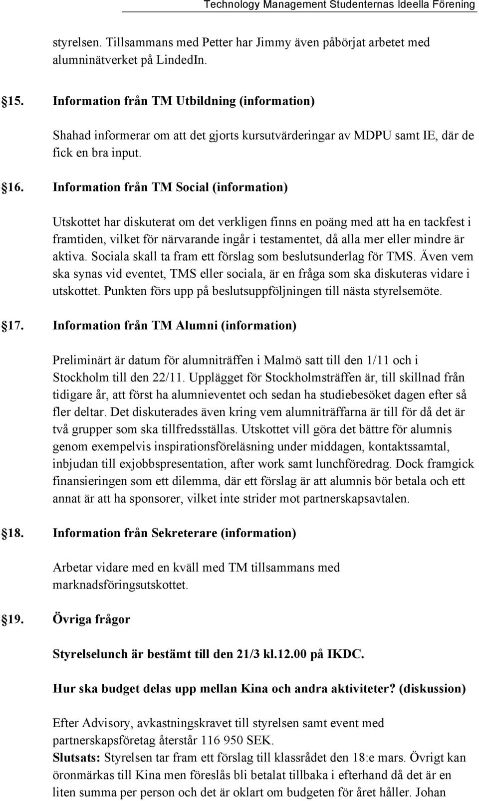 Information från TM Social (information) Utskottet har diskuterat om det verkligen finns en poäng med att ha en tackfest i framtiden, vilket för närvarande ingår i testamentet, då alla mer eller