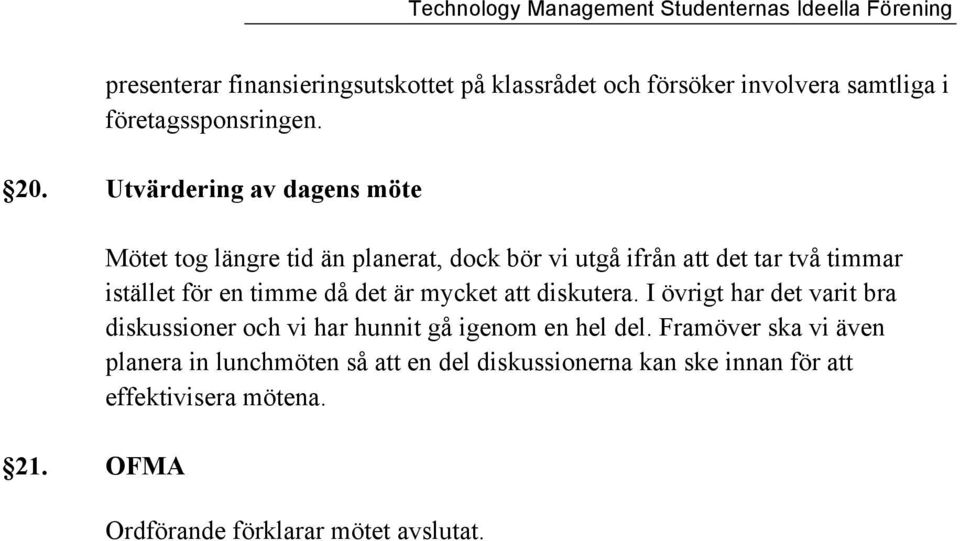 OFMA Mötet tog längre tid än planerat, dock bör vi utgå ifrån att det tar två timmar istället för en timme då det är mycket att