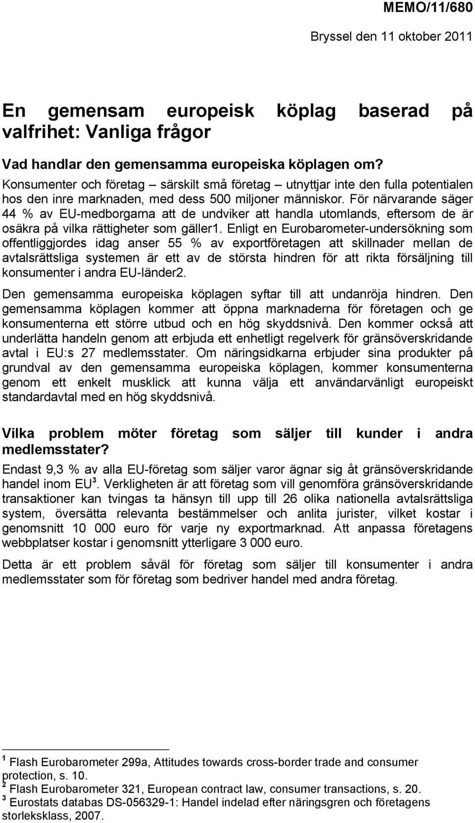 För närvarande säger 44 % av EU-medborgarna att de undviker att handla utomlands, eftersom de är osäkra på vilka rättigheter som gäller1.