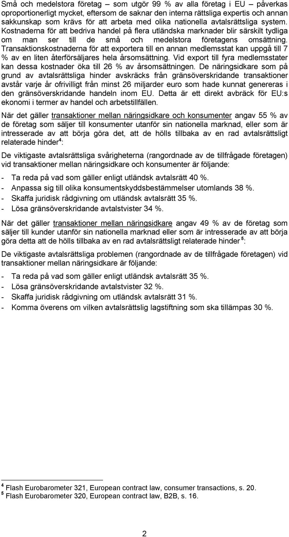 Transaktionskostnaderna för att exportera till en annan medlemsstat kan uppgå till 7 % av en liten återförsäljares hela årsomsättning.