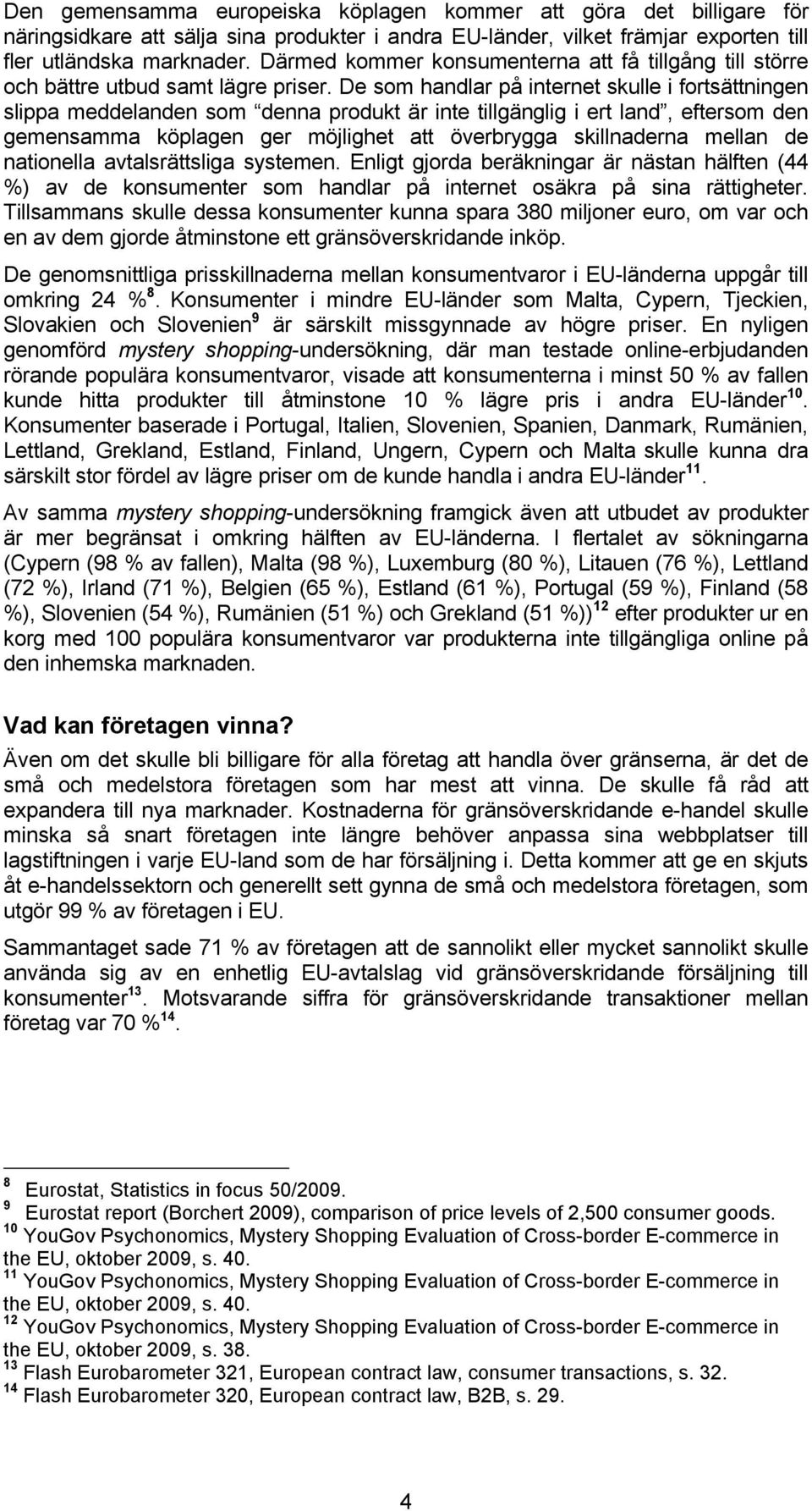 De som handlar på internet skulle i fortsättningen slippa meddelanden som denna produkt är inte tillgänglig i ert land, eftersom den gemensamma köplagen ger möjlighet att överbrygga skillnaderna