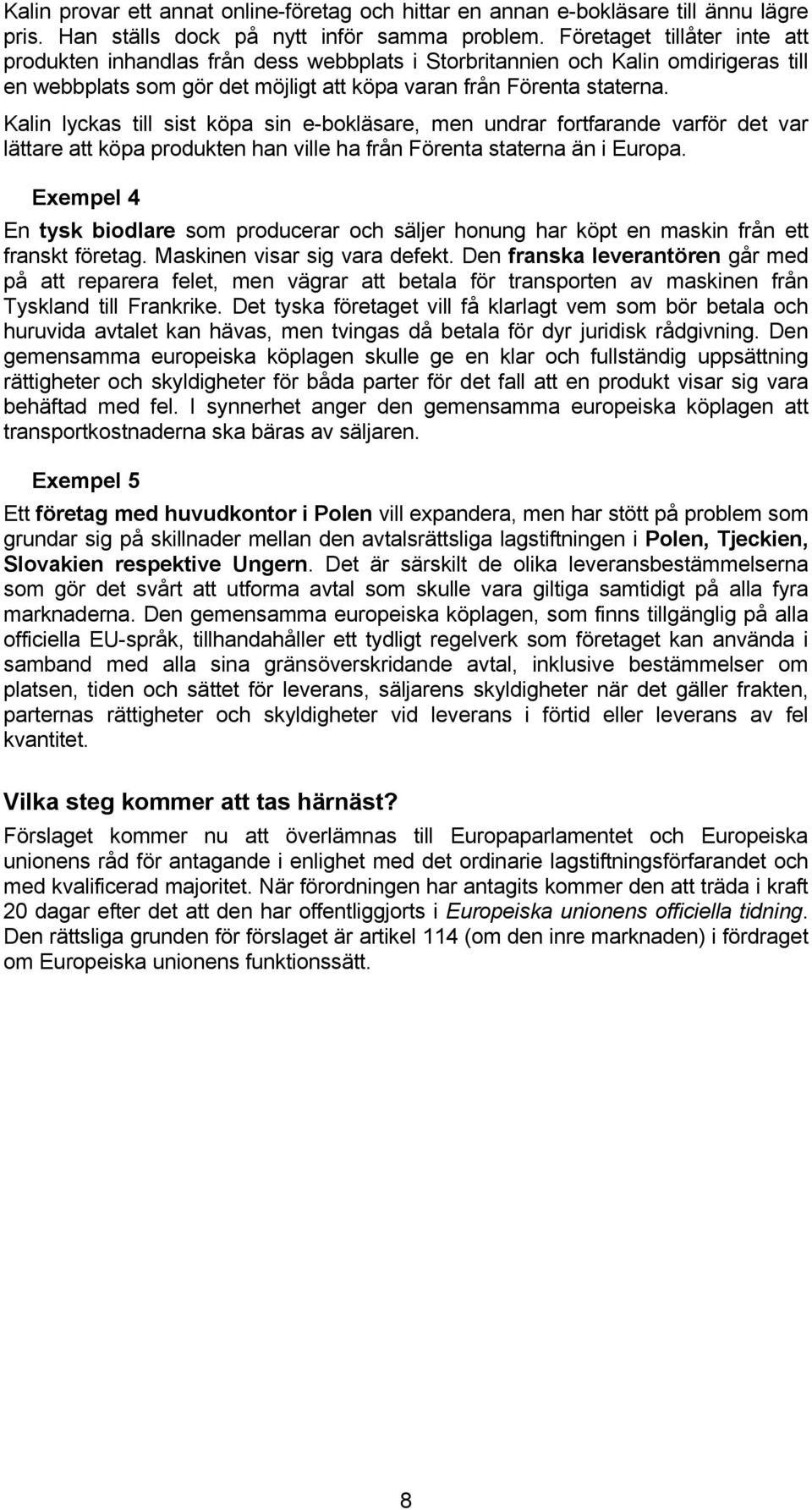 Kalin lyckas till sist köpa sin e-bokläsare, men undrar fortfarande varför det var lättare att köpa produkten han ville ha från Förenta staterna än i Europa.