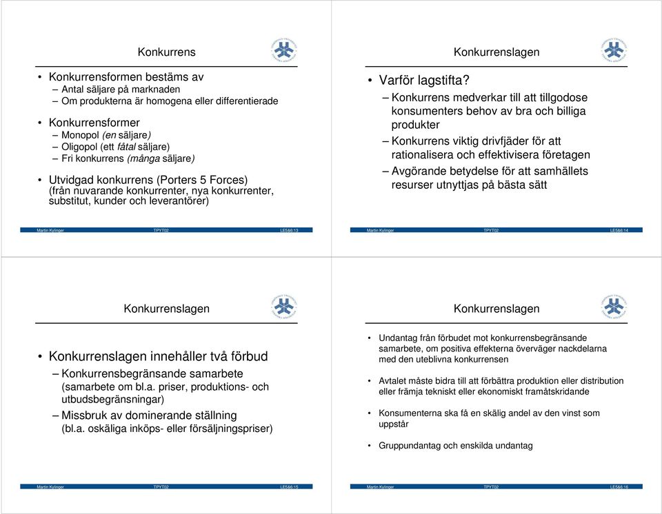 Konkurrens medverkar till att tillgodose konsumenters behov av bra och billiga produkter Konkurrens viktig drivfjäder för att rationalisera och effektivisera företagen Avgörande betydelse för att