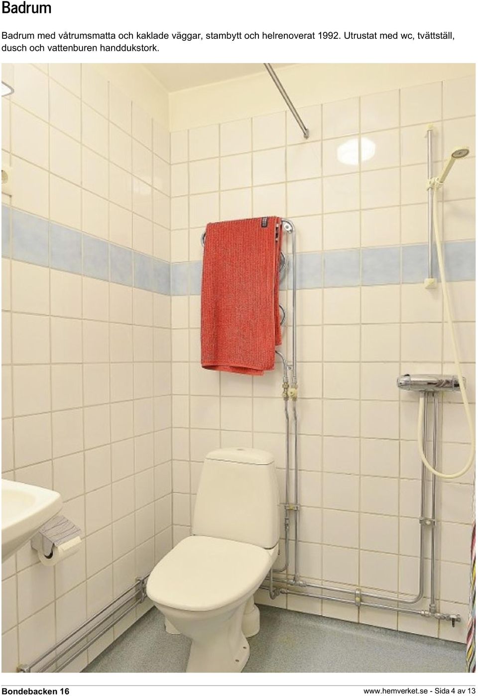 Utrustat med wc, tvättställ, dusch och