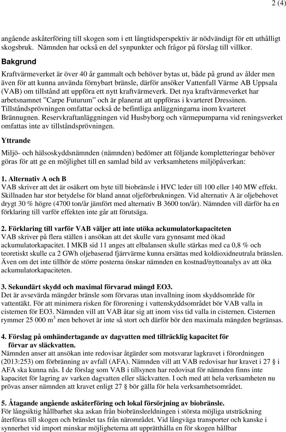 tillstånd att uppföra ett nytt kraftvärmeverk. Det nya kraftvärmeverket har arbetsnamnet Carpe Futurum och är planerat att uppföras i kvarteret Dressinen.