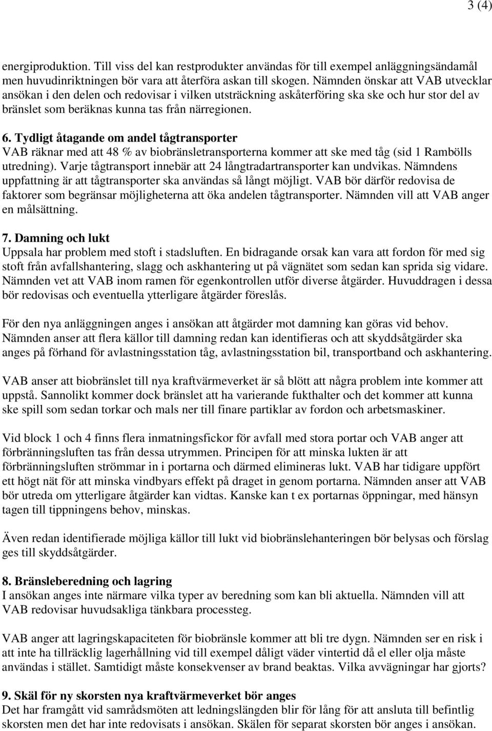 Tydligt åtagande om andel tågtransporter VAB räknar med att 48 % av biobränsletransporterna kommer att ske med tåg (sid 1 Rambölls utredning).