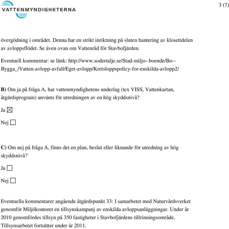 använts för utredningen av en hög skyddsnivå? C) Om nej på fråga A, finns det en plan, beslut eller liknande för utredning av hög skyddsnivå?