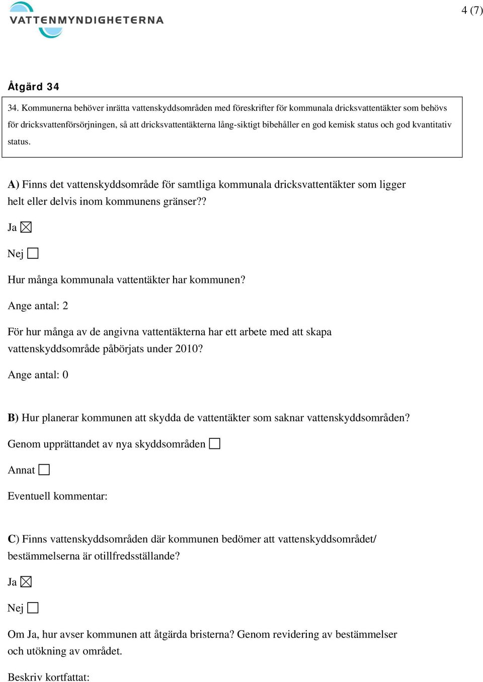 kemisk status och god kvantitativ status. A) Finns det vattenskyddsområde för samtliga kommunala dricksvattentäkter som ligger helt eller delvis inom kommunens gränser?