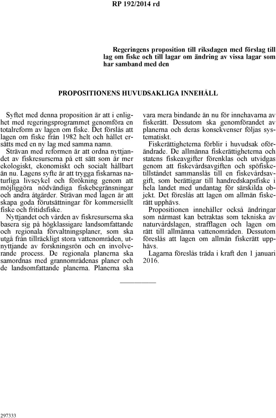 Strävan med reformen är att ordna nyttjandet av fiskresurserna på ett sätt som är mer ekologiskt, ekonomiskt och socialt hållbart än nu.