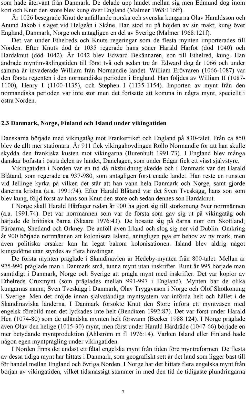 Han stod nu på höjden av sin makt; kung över England, Danmark, Norge och antagligen en del av Sverige (Malmer 1968:121f).