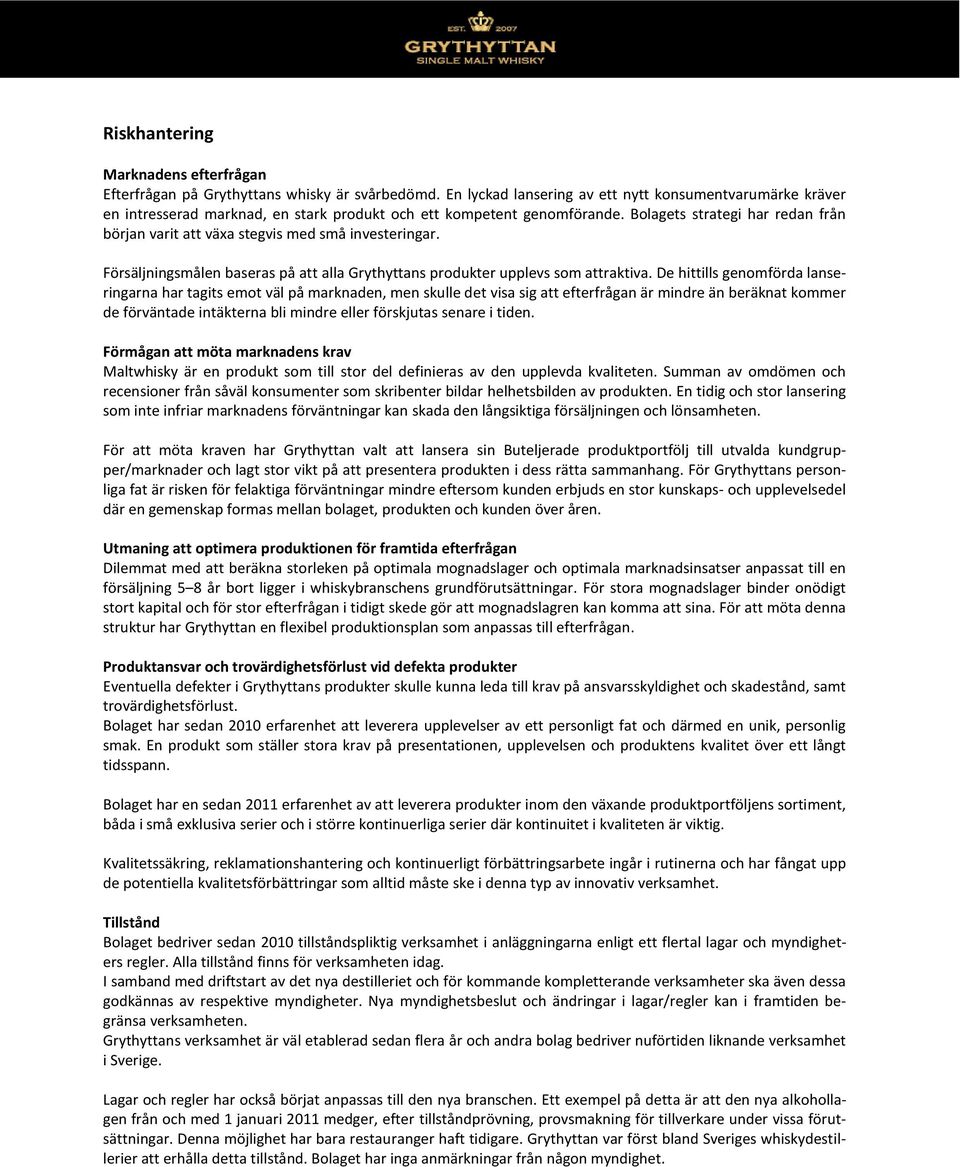 Bolagets strategi har redan från början varit att växa stegvis med små investeringar. Försäljningsmålen baseras på att alla Grythyttans produkter upplevs som attraktiva.