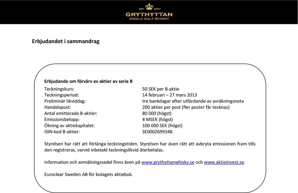 aktiekapitalet: 100 000 SEK (högst) ISIN-kod B-aktier: SE0002699348. Styrelsen har rätt att förlänga teckningstiden.