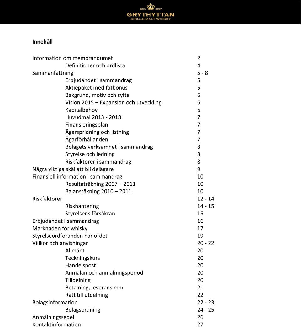 sammandrag 8 Några viktiga skäl att bli delägare 9 Finansiell information i sammandrag 10 Resultaträkning 2007 2011 10 Balansräkning 2010 2011 10 Riskfaktorer 12-14 Riskhantering 14-15 Styrelsens