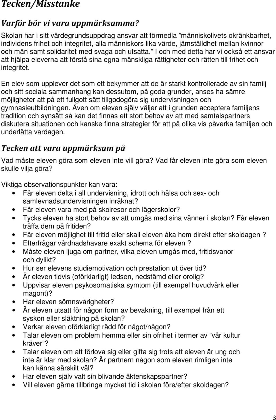 solidaritet med svaga och utsatta. I och med detta har vi också ett ansvar att hjälpa eleverna att förstå sina egna mänskliga rättigheter och rätten till frihet och integritet.