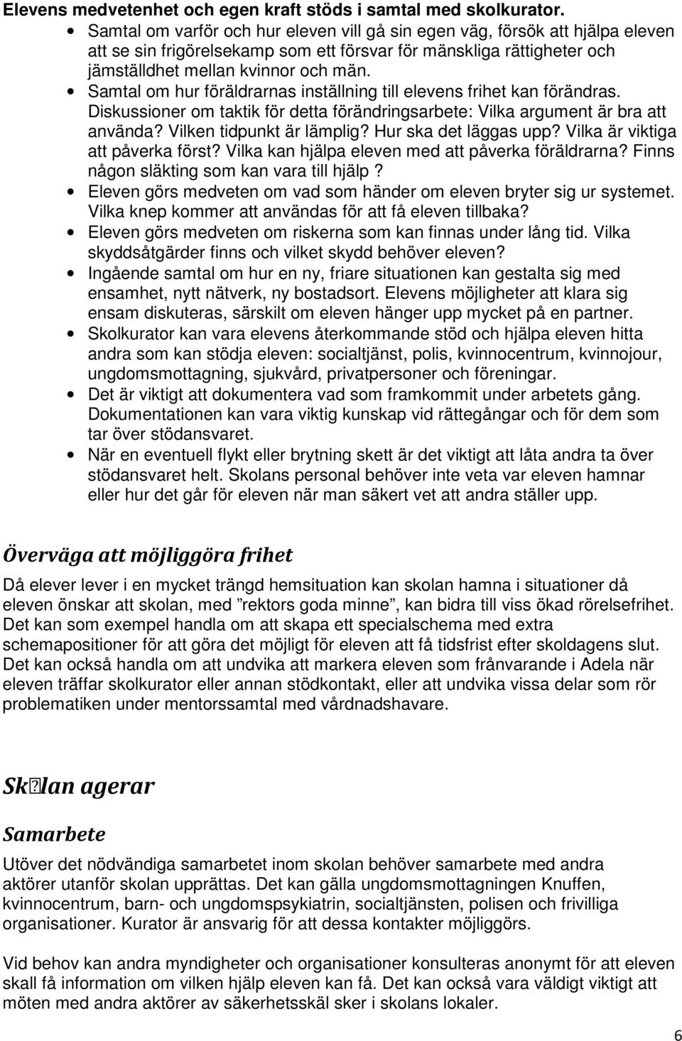 Samtal om hur föräldrarnas inställning till elevens frihet kan förändras. Diskussioner om taktik för detta förändringsarbete: Vilka argument är bra att använda? Vilken tidpunkt är lämplig?