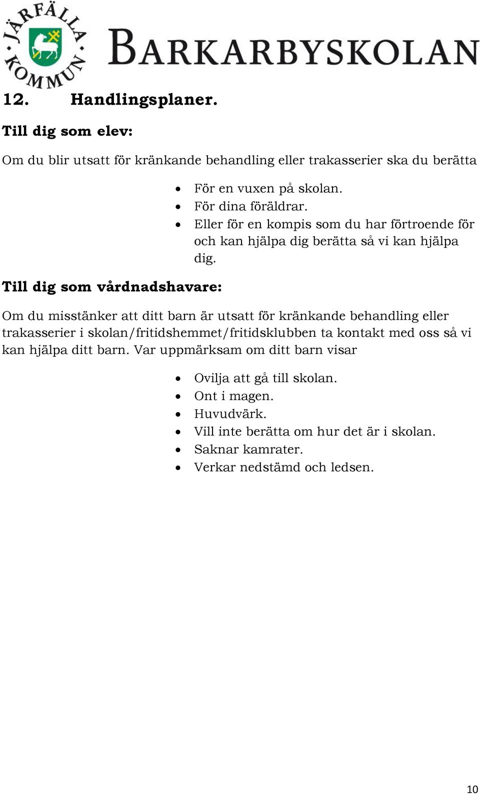 Till dig som vårdnadshavare: Om du misstänker att ditt barn är utsatt för kränkande behandling eller trakasserier i skolan/fritidshemmet/fritidsklubben ta