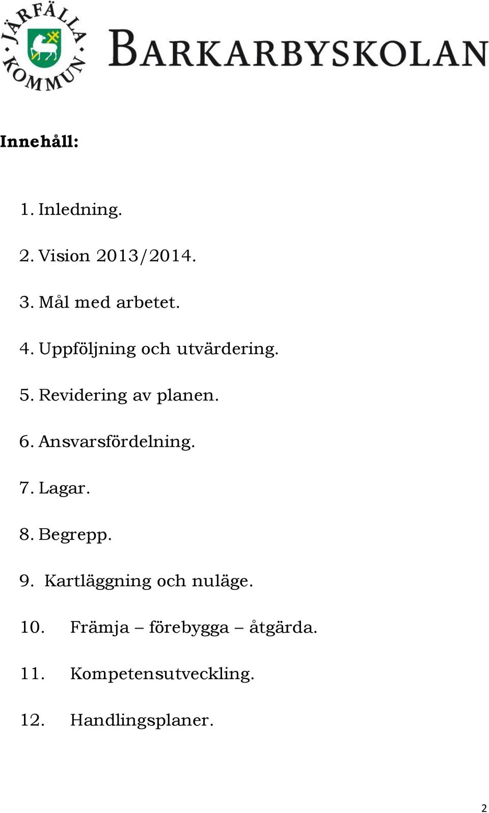 Ansvarsfördelning. 7. Lagar. 8. Begrepp. 9. Kartläggning och nuläge.