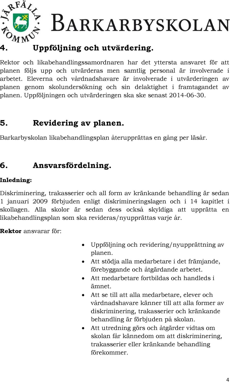 Revidering av planen. Barkarbyskolan likabehandlingsplan återupprättas en gång per läsår. 6. Ansvarsfördelning.