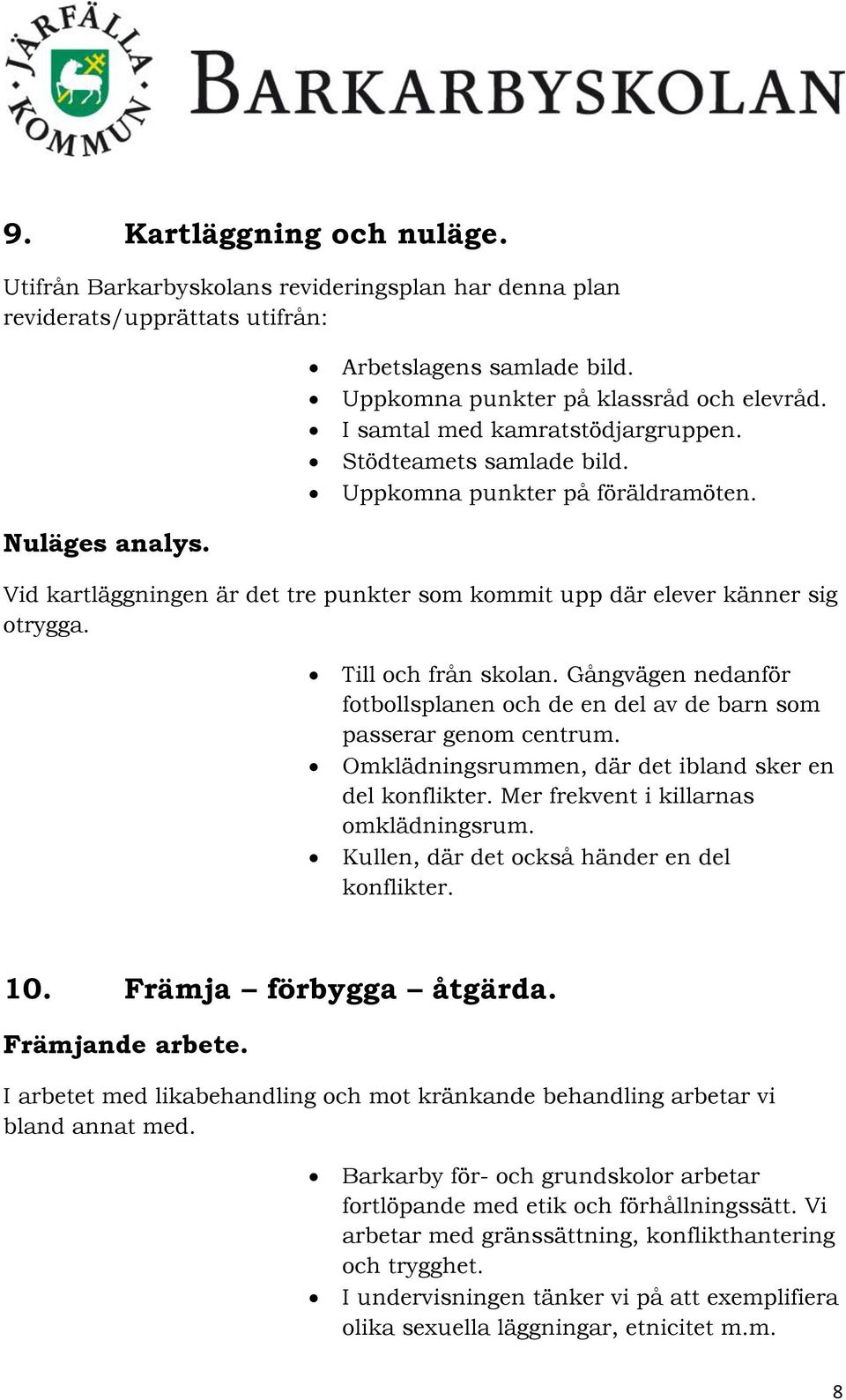 Till och från skolan. Gångvägen nedanför fotbollsplanen och de en del av de barn som passerar genom centrum. Omklädningsrummen, där det ibland sker en del konflikter.